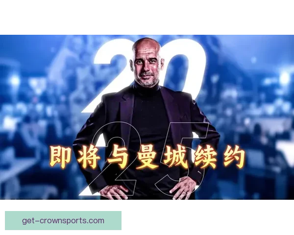 瓜迪奥拉续约曼城谈判内幕全面解析与球队未来战略布局前景展望